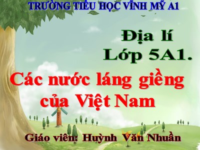 Bài giảng Địa lí Lớp 5 - Bài 19: Các nước láng giềng của Việt Nam - Huỳnh Văn Nhuần