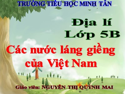 Bài giảng Địa lí Lớp 5 - Bài 19: Các nước láng giềng của Việt Nam - Nguyễn Thị Quỳnh Mai