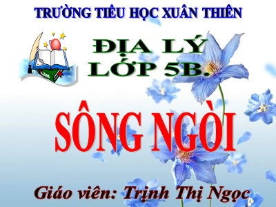 Bài giảng Địa lí Lớp 5 - Bài 4: Sông ngòi - Trịnh Thị Ngọc