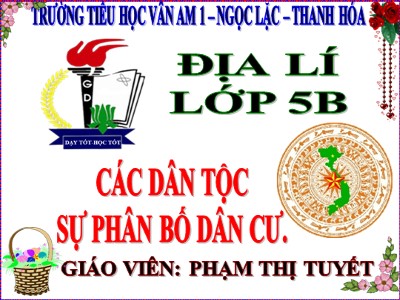 Bài giảng Địa lí Lớp 5 - Bài 9: Các dân tộc , sự phân bố dân cư - Phạm Thị Tuyết