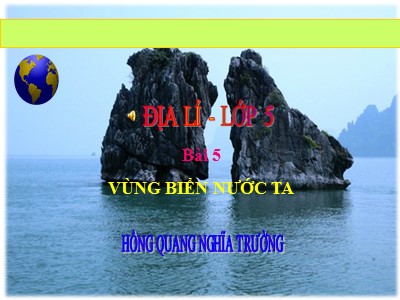 Bài giảng Địa lí Lớp 5 - Vùng biển nước ta - Hồng Quang Nghĩa Trường