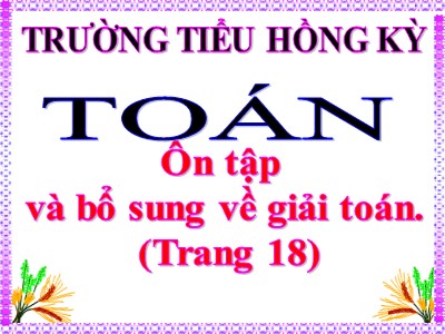 Bài giảng môn Toán Khối 5 - Bài học: Ôn tập và bổ sung về giải toán - Trường Tiểu học Hồng Kỳ