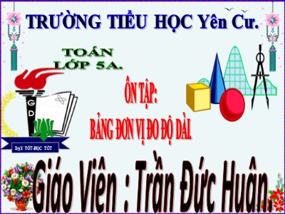 Bài giảng môn Toán Khối 5 - Bài: Ôn tập Bảng đơn vị đo độ dài - Trần Đức Huân