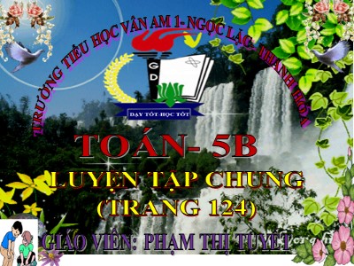 Bài giảng môn Toán Khối 5 - Luyện tập chung (Trang 124) - Phạm Thị Tuyết