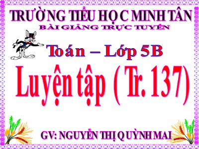 Bài giảng môn Toán Khối 5 - Luyện tập chung (Trang 137) - Nguyễn Thị Quỳnh Mai