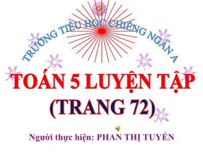 Bài giảng môn Toán Khối 5 - Luyện tập (Trang 72) - Phan Thị Tuyến