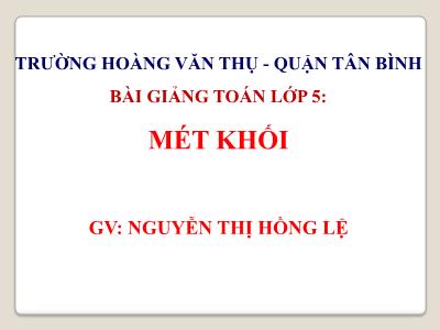 Bài giảng môn Toán Khối 5 - Mét khối - Nguyễn Thị Hồng Lệ