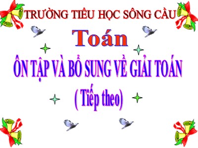 Bài giảng môn Toán Khối 5 - Ôn tập và bổ sung về giải toán (Tiếp theo) - Trường Tiểu học Sông Cầu