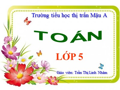 Bài giảng môn Toán Khối 5 - Tỉ số phần trăm - Trần Thị Linh Nhâm