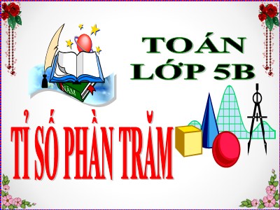 Bài giảng môn Toán Khối 5 - Tỉ số phần trăm