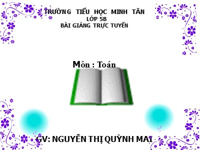 Bài giảng môn Toán Khối 5 - Trừ số đo thời gian - Nguyễn Thị Quỳnh Mai