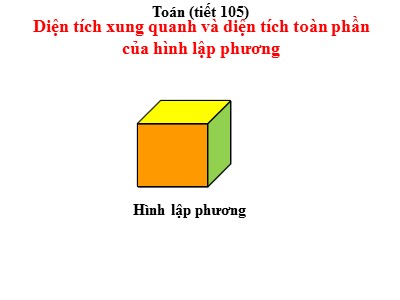 Bài giảng môn Toán Lớp 5 - Bài: Diện tích xung quanh và diện tích toàn phần của hình lập phương (Bản chuẩn)