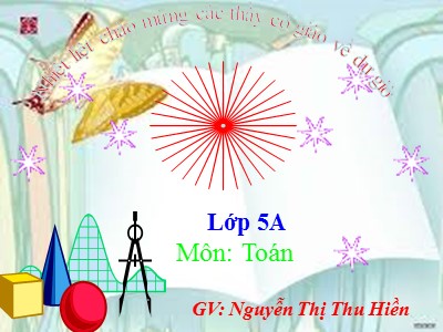 Bài giảng môn Toán Lớp 5 - Bài học: Ôn tập và bổ sung về giải toán - Nguyễn Thị Thu Hiền