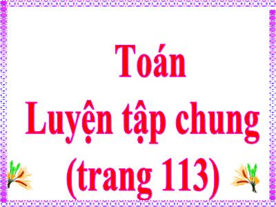 Bài giảng môn Toán Lớp 5 - Bài: Luyện tập chung (Trang 113)