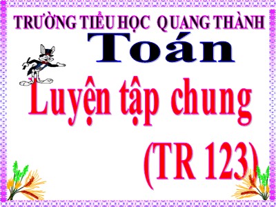 Bài giảng môn Toán Lớp 5 - Bài: Luyện tập chung (Trang 123) - Trường Tiểu học Quang Thành