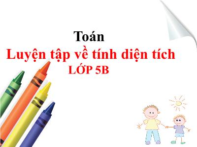 Bài giảng môn Toán Lớp 5 - Bài: Luyện tập về tính điện tích - Năm học 2020-2021