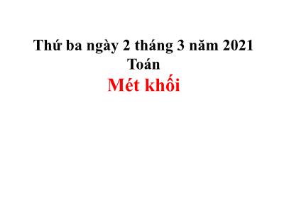 Bài giảng môn Toán Lớp 5 - Bài: Mét khối - Năm học 2020-2021