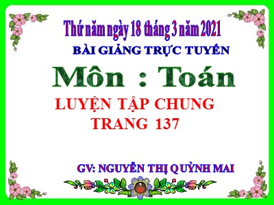 Bài giảng môn Toán Lớp 5 - Luyện tập chung (Trang 137) - Nguyễn Thị Quỳnh Mai