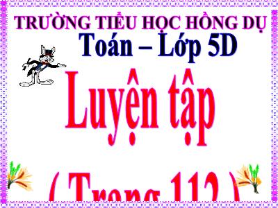 Bài giảng môn Toán Lớp 5 - Luyện tập (Trang 112) - Trường Tiểu học Hồng Dụ