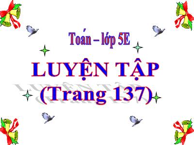 Bài giảng môn Toán Lớp 5 - Luyện tập (Trang 137)