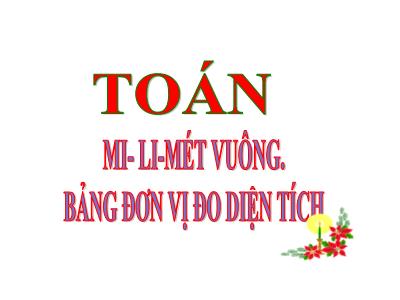 Bài giảng môn Toán Lớp 5 - Mi-li-mét vuông, Bảng đơn vị đo diện tích