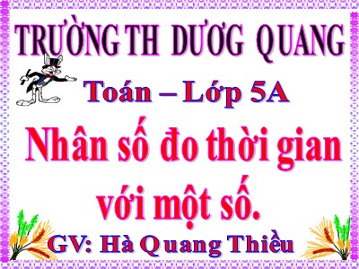 Bài giảng môn Toán Lớp 5 - Nhân số đo thời gian với một số - Hà Quang Thiều