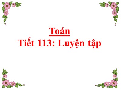 Bài giảng môn Toán Lớp 5 - Tiết 113: Luyện tập (Bản hay)