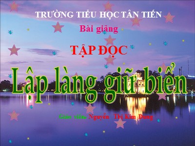 Bài giảng phần Tập đọc Khối 5 - Lập làng giữ biển - Nguyễn Thị Kim Dung
