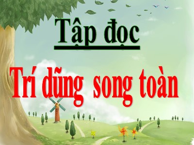 Bài giảng phần Tập đọc Lớp 5 - Trí dũng song toàn (Bản hay)