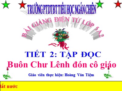 Bài giảng Tập đọc Khối 5 - Buôn Chư Lênh đón cô giáo - Hoàng Văn Tiệm