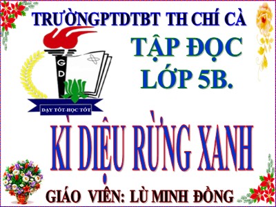 Bài giảng Tập đọc Khối 5 - Kì diệu rừng xanh - Lù Minh Đồng