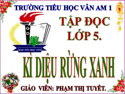 Bài giảng Tập đọc Khối 5 - Kì diệu rừng xanh - Phạm Thị Tuyết