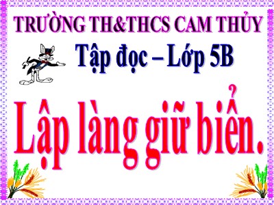 Bài giảng Tập đọc Khối 5 - Lập làng giữ biển - Trường Tiểu học Cam Thủy