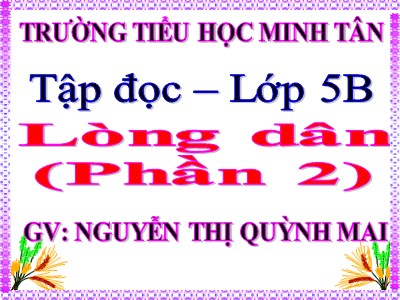 Bài giảng Tập đọc Khối 5 - Lòng dân (Tiếp theo) - Nguyễn Thị Quỳnh Mai