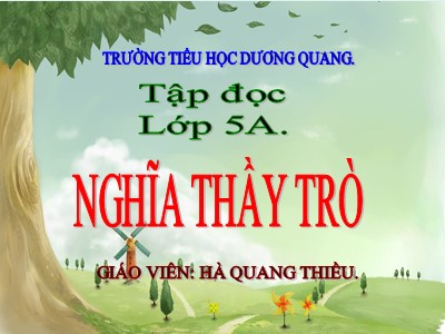 Bài giảng Tập đọc Khối 5 - Nghĩa thầy trò - Hà Quang Thiều