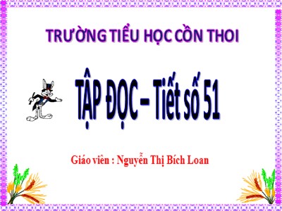 Bài giảng Tập đọc Khối 5 - Nghĩa thầy trò - Nguyễn Thị Bích Loan