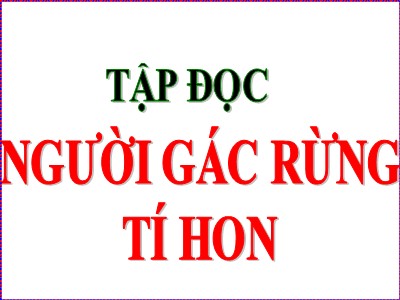 Bài giảng Tập đọc Khối 5 - Người gác rừng tí hon