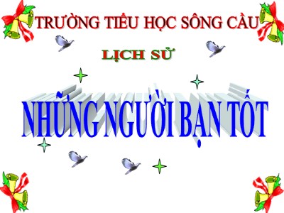 Bài giảng Tập đọc Khối 5 - Những người bạn tốt - Trường Tiểu học Sông Cầu