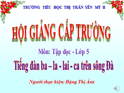 Bài giảng Tập đọc Khối 5 - Tiếng đàn Ba - la - lai - ca trên sông Đà - Đặng Thị Ánh