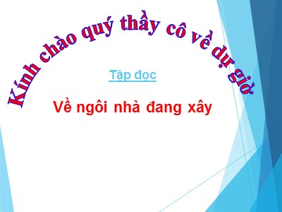 Bài giảng Tập đọc Khối 5 - Về ngôi nhà đang xây (Bản chuẩn)