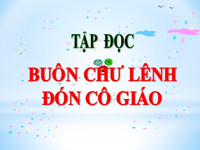 Bài giảng Tập đọc Lớp 5 - Buôn Chư Lênh đón cô giáo - Năm học 2020-2021