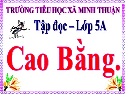 Bài giảng Tập đọc Lớp 5 - Cao Bằng - Trường Tiểu học xã Minh Thuận