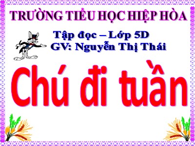 Bài giảng Tập đọc Lớp 5 - Chú đi tuần - Nguyễn Thị Thái