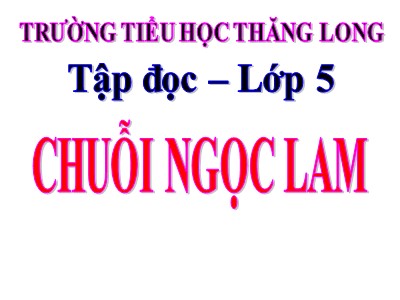 Bài giảng Tập đọc Lớp 5 - Chuỗi ngọc lam - Trường Tiểu học Thăng Long