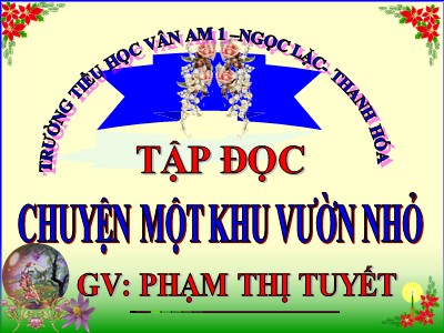 Bài giảng Tập đọc Lớp 5 - Chuyện một khu vườn nhỏ - Phạm Thị Tuyết