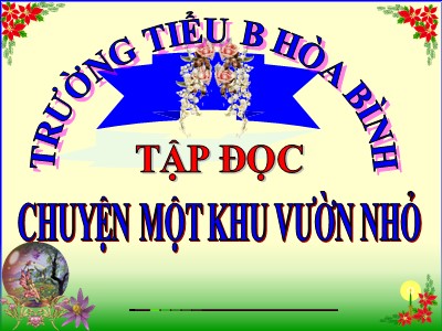 Bài giảng Tập đọc Lớp 5 - Chuyện một khu vườn nhỏ - Trường Tiểu học B Hòa Bình