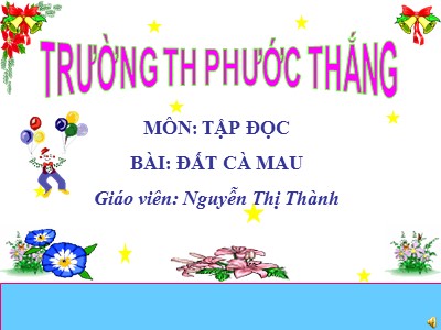 Bài giảng Tập đọc Lớp 5 - Đất Cà Mau - Nguyễn Thị Thành