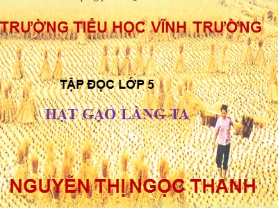 Bài giảng Tập đọc Lớp 5 - Hạt gạo làng ta - Nguyễn Thị Ngọc Thanh
