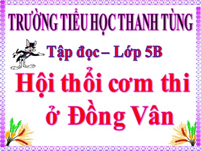 Bài giảng Tập đọc Lớp 5 - Hội thổi cơm thi ở Đồng Vân - Trường Tiểu học Thanh Tùng
