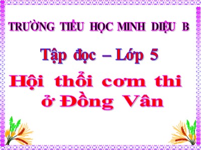 Bài giảng Tập đọc Lớp 5 - Hội thổi cơm thi ở Đồng Vân - Trường Tiểu học Minh Diệu B